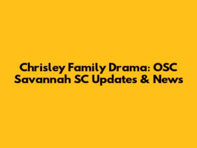 Chrisley Family Drama: OSC Savannah SC Updates & News