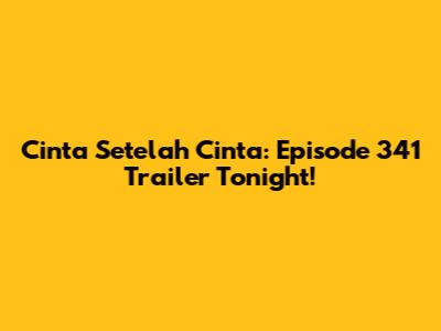 Cinta Setelah Cinta: Episode 341 Trailer Tonight!