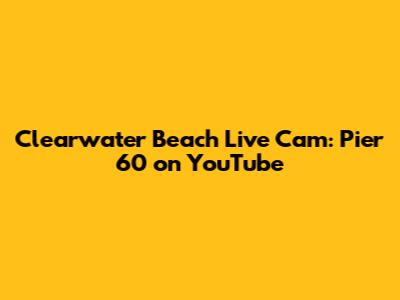 Clearwater Beach Live Cam: Pier 60 on YouTube