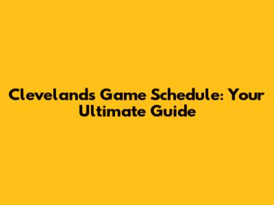 Cleveland's Game Schedule: Your Ultimate Guide
