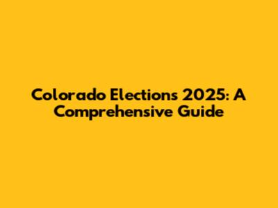 Colorado Elections 2025: A Comprehensive Guide