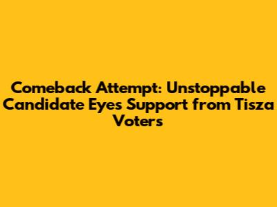 Comeback Attempt: Unstoppable Candidate Eyes Support from Tisza Voters