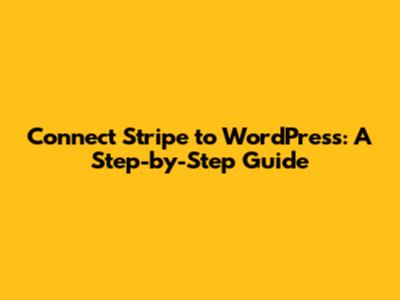 Connect Stripe to WordPress: A Step-by-Step Guide