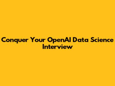 Conquer Your OpenAI Data Science Interview