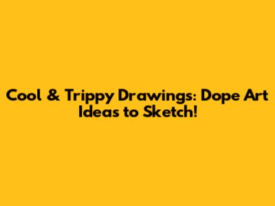 Cool & Trippy Drawings: Dope Art Ideas to Sketch!
