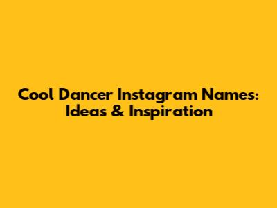 Cool Dancer Instagram Names: Ideas & Inspiration