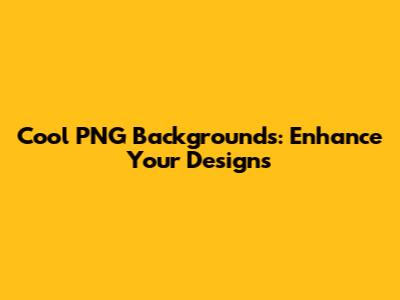 Cool PNG Backgrounds: Enhance Your Designs