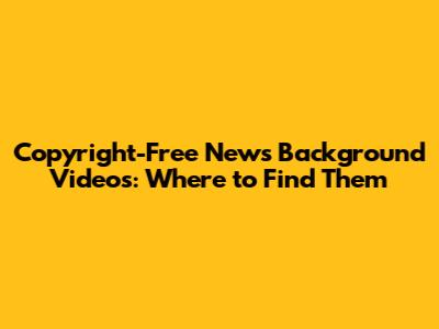 Copyright-Free News Background Videos: Where to Find Them