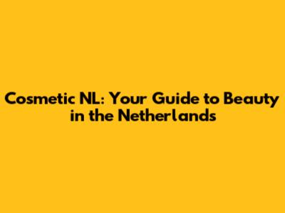 Cosmetic NL: Your Guide to Beauty in the Netherlands
