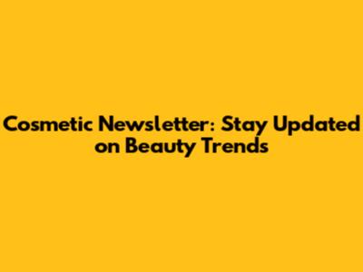 Cosmetic Newsletter: Stay Updated on Beauty Trends