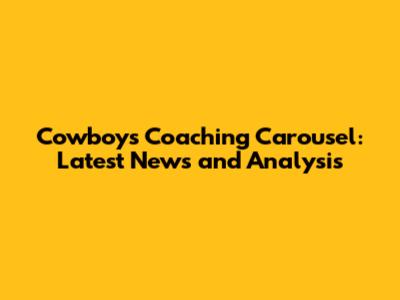 Cowboys Coaching Carousel: Latest News and Analysis