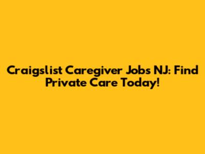 Craigslist Caregiver Jobs NJ: Find Private Care Today!