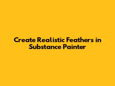 Create Realistic Feathers in Substance Painter