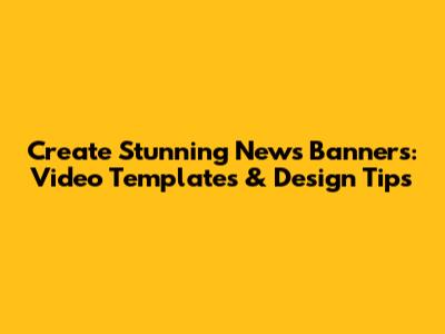 Create Stunning News Banners: Video Templates & Design Tips