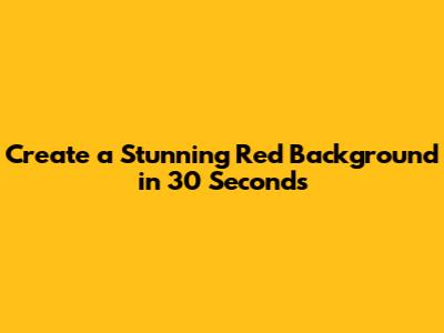 Create a Stunning Red Background in 30 Seconds