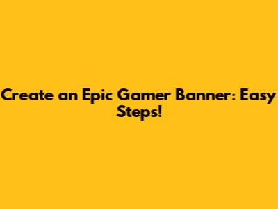 Create an Epic Gamer Banner: Easy Steps!