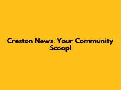 Creston News: Your Community Scoop!