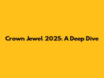 Crown Jewel 2025: A Deep Dive