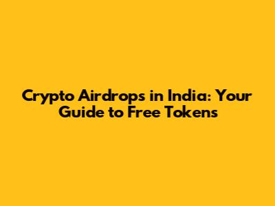 Crypto Airdrops in India: Your Guide to Free Tokens