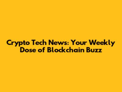 Crypto Tech News: Your Weekly Dose of Blockchain Buzz