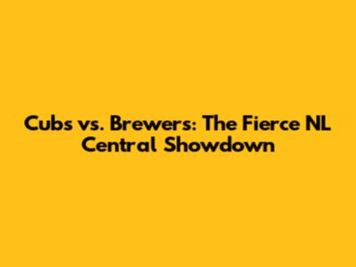 Cubs vs. Brewers: The Fierce NL Central Showdown