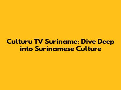 Culturu TV Suriname: Dive Deep into Surinamese Culture