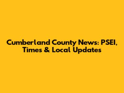 Cumberland County News: PSEI, Times & Local Updates