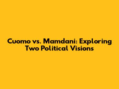 Cuomo vs. Mamdani: Exploring Two Political Visions