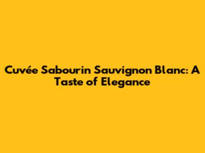 Cuvée Sabourin Sauvignon Blanc: A Taste of Elegance