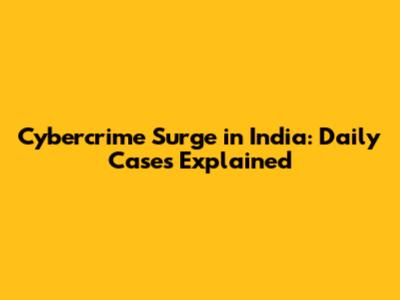 Cybercrime Surge in India: Daily Cases Explained