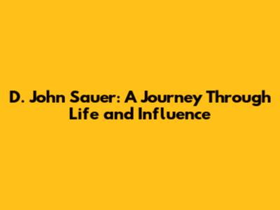 D. John Sauer: A Journey Through Life and Influence