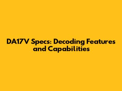 DA17V Specs: Decoding Features and Capabilities