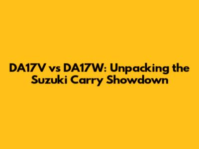 DA17V vs DA17W: Unpacking the Suzuki Carry Showdown
