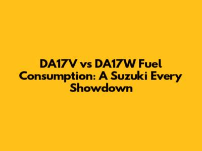 DA17V vs DA17W Fuel Consumption: A Suzuki Every Showdown