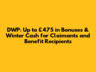 DWP: Up to £475 in Bonuses & Winter Cash for Claimants and Benefit Recipients