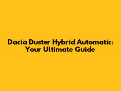 Dacia Duster Hybrid Automatic: Your Ultimate Guide