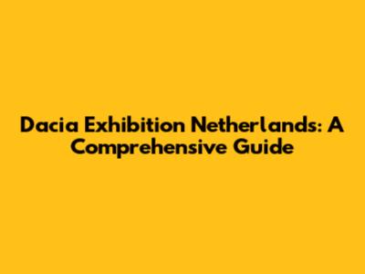 Dacia Exhibition Netherlands: A Comprehensive Guide