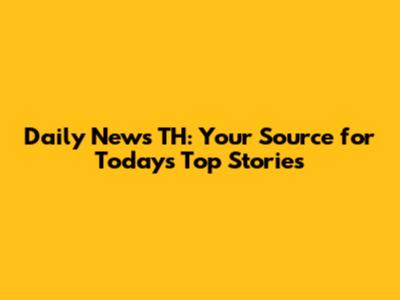 Daily News TH: Your Source for Today's Top Stories