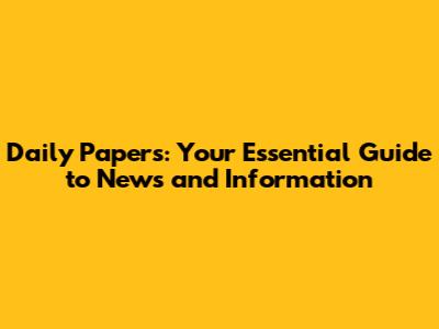 Daily Papers: Your Essential Guide to News and Information