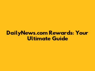 DailyNews.com Rewards: Your Ultimate Guide