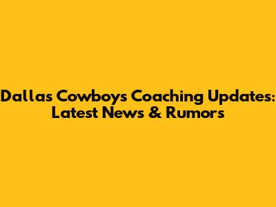 Dallas Cowboys Coaching Updates: Latest News & Rumors
