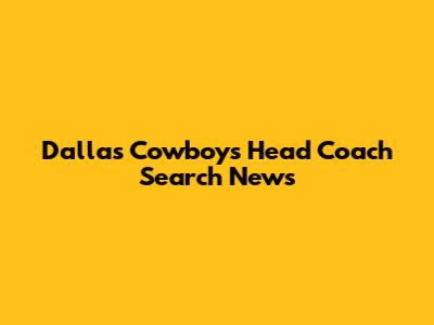 Dallas Cowboys Head Coach Search News