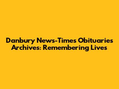 Danbury News-Times Obituaries Archives: Remembering Lives