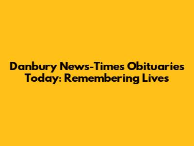 Danbury News-Times Obituaries Today: Remembering Lives