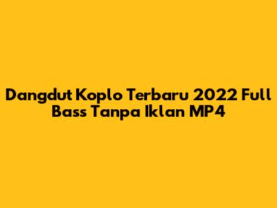 Dangdut Koplo Terbaru 2022 Full Bass Tanpa Iklan MP4