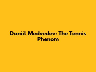 Daniil Medvedev: The Tennis Phenom