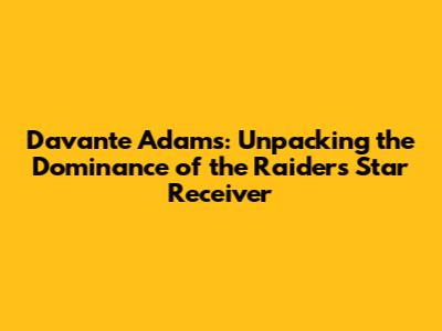 Davante Adams: Unpacking the Dominance of the Raiders' Star Receiver