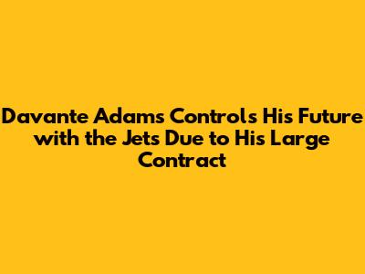 Davante Adams Controls His Future with the Jets Due to His Large Contract