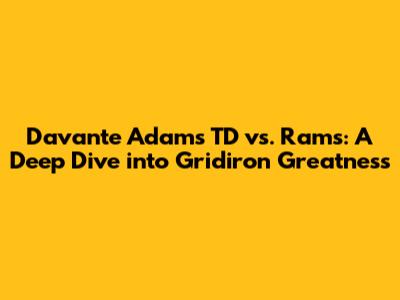 Davante Adams TD vs. Rams: A Deep Dive into Gridiron Greatness