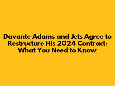 Davante Adams and Jets Agree to Restructure His 2024 Contract: What You Need to Know